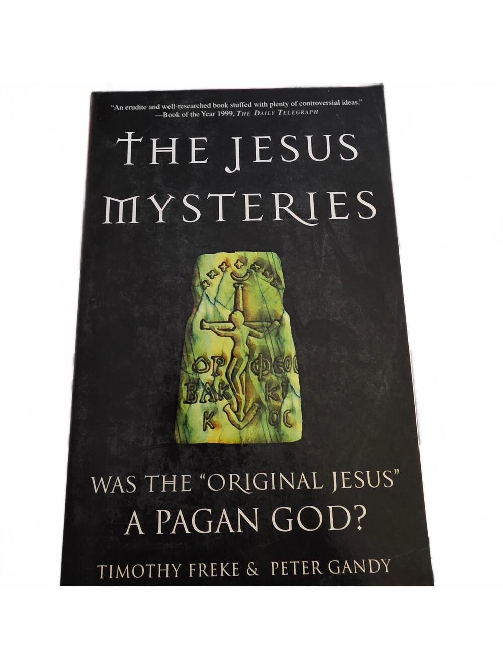 The Jesus Mysteries: Was the "Original Jesus" a Pagan God? by Timothy Freke